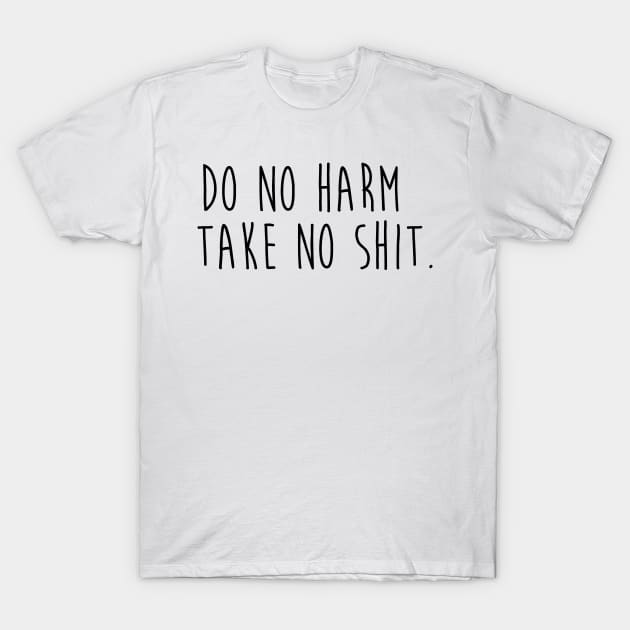 Do No Harm Take No Shit. T-Shirt by CityNoir